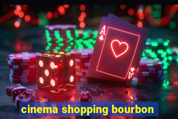 cinema shopping bourbon